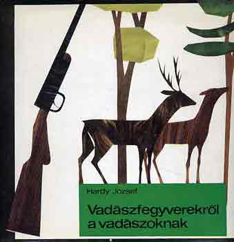 Hardy Jzsef - Vadszfegyverekrl a vadszoknak