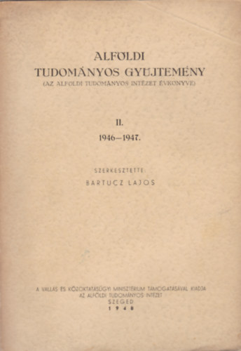 Bartucz Lajos - Alfldi tudomnyo gyjtemny (Az Alfldi Tudomnyos Intzet vknyve) II.  1946-1947.