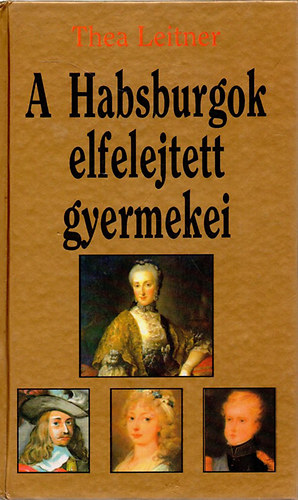 Thea Leitner - A Habsburgok elfelejtett gyermekei