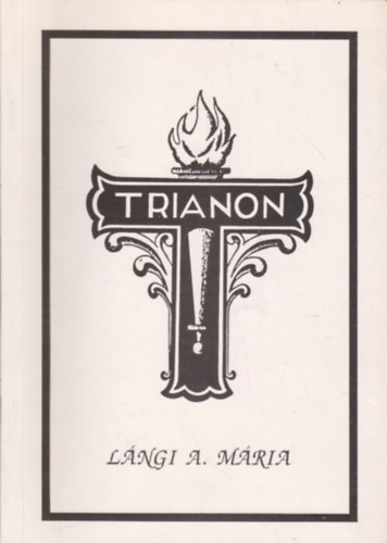 L�ngi A. M�ria - Trianon Nyilatkozatok �s v�lem�nyek a Trianoni B�keparancs ellen