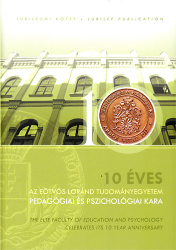 Czak Andrea - Kraicin dr. Szokoly Mria - dr. Lrincsik va - dr. Perjs Istvn (szerk.) - 10 ves az Etvs Lornd Tudomnyegyetem Pedaggiai s Pszicholgiai Kara - Jubileumi ktet