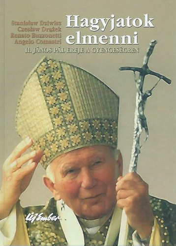 Stanislaw Dziwisz - Hagyjatok elmenni (II. Jnos Pl ereje a gyengesgben)