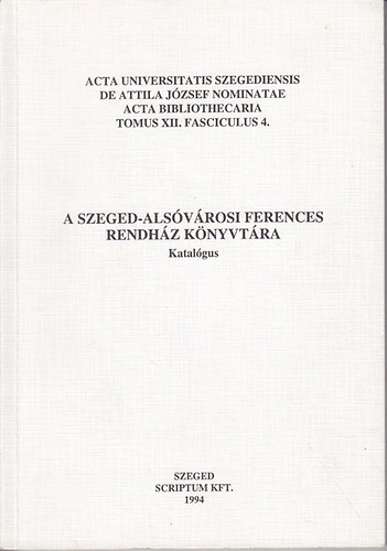 Keveházi Katalin; Monok István - Régi könyveink és kézirataink katalógusai. A Szeged-Alsóvárosi Ferences Rendház könyvtára. Katalógus