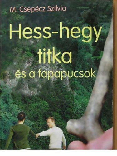 M. Csepécz Szilvia - Hess-hegy titka és a fapapucsok