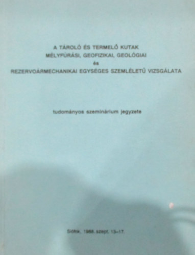 Jesch Aladr - Zilahi-Sebess Lszl (szerk.) - A trol s termel kutak mlyfrsi, gofizikai, geolgiai s rezervormechanikai egysges szemllet vizsglata