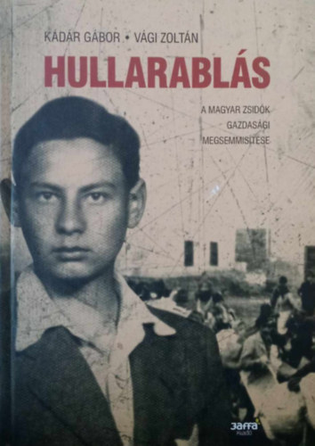 K�d�r G�bor; V�gi Zolt�n - Hullarabl�s - A magyar zsid�k gazdas�gi megsemmis�t�se