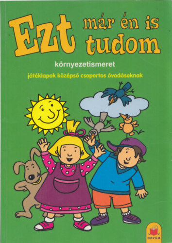 Ezt m�r �n is tudom (K�rnyezetismeret j�t�klapok k�z�ps� csoportos �vod�soknak)