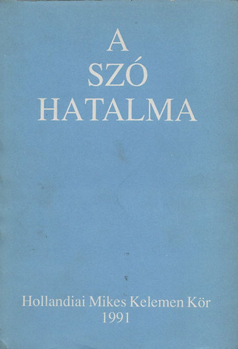 A sz hatalma -(A Hollandiai Mikes Kelemen Kr 1989-es tanulmnyi napjainak eladsanyaga)