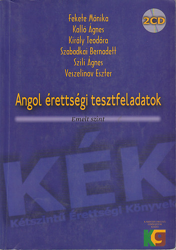 Fekete Mnika; Kall gnes; Kirly Teodra; Szabadkai Bernadett; Szili gnes; Veszelinov Eszter - Angol rettsgi tesztfeladatok - emelt szint