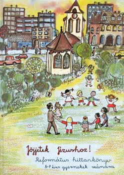 Csri Lajos - Jjjetek Jzushoz! - Reformtus hittanknyv 5-7 ves gyermekek szmra