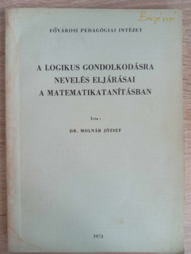 Dr. Molnr Jzsef, Lrincz Lszl (szerk.) - A logikus gondolkodsra nevels eljrsai a matematikatantsban