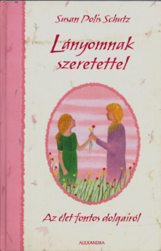 Susan Polis Schultz - Lányomnak szeretettel - Az élet fontos dologairól