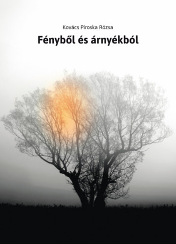 Kovács Piroska Rózsa - Fényből és árnyékból