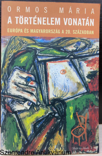 Ormos Mária, Szerk.: Kőbányai János - A történelem vonatán - EURÓPA ÉS MAGYARORSZÁG A 20. SZÁZADBAN (Saját képpel)