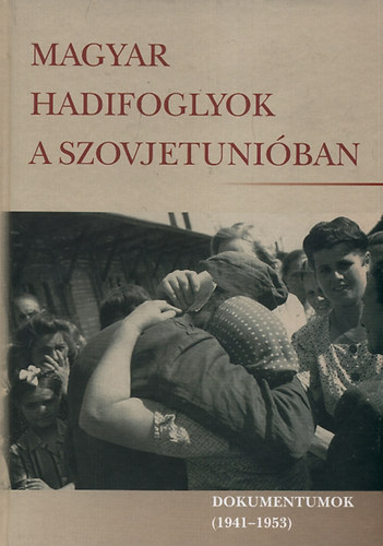Varga �va M�ria - Magyar hadifoglyok a Szovjetuni�ban. Dokumentumok 1941-1953