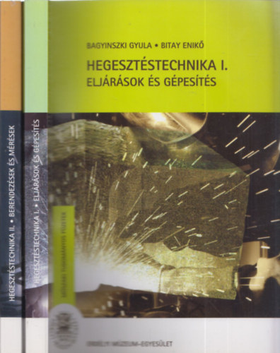 Bagyinszki Gyula, Bitay Enik (szerk.) - Hegesztstechnika I-II. (Eljrsok s gpests + Berendezsek s mrsek)