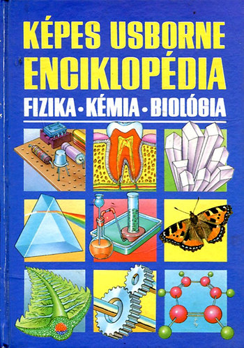 Etal.; Oxlade, Chris; Wertheim, Jane; Stockley, Corine - K�pes Usborne enciklop�dia - Fizika-k�mia-biol�gia