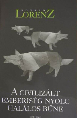 Konrad Lorenz - A civilizált emberiség nyolc halálos bűne