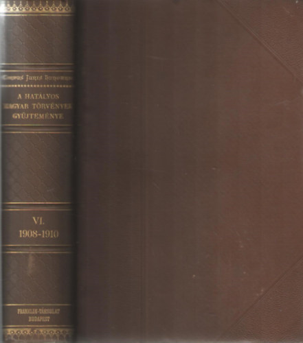 DR. Mrkus Dezs (szerk.) - A hatlyos magyar trvnyek gyjtemnye VI.: 1908-1910-ik vi trvnyczikkek (Magyar trvnytr- Corpus Juris Hungarici)