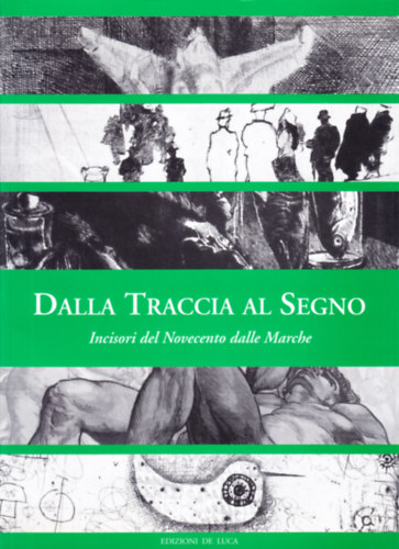 Dalla Traccia Al Segno - Incisori del Novecento dalle Marche