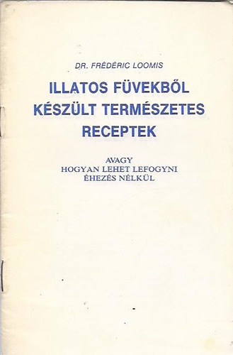 Frdric Dr. Loomis - Illatos fvekbl kszlt termszetes receptek