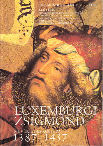 Philipp von Zabern - Sigismundus Rex et Imperator - Mvszet s kultra Luxemburgi Zsigmond korban 1387-1437 - (Killtsi katalgus)