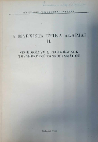 Dr. Somogyi Zoltn, Dr. Jurcsk Lszln, Bod Gyrgy (szerk.) - A Marxista Etika Alapjai II. - Segdknyv a Pedaggusok Tovbbkpz Tanfolyamhoz