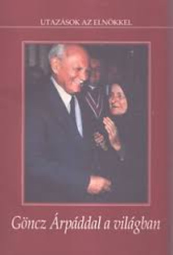 dr. �rp�si Zolt�n - Utaz�sok az eln�kkel - G�ncz �rp�ddal a vil�gban