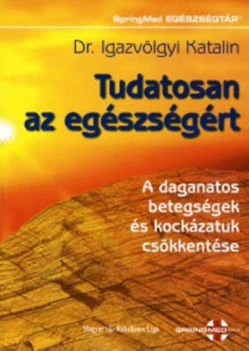 Igazvlgyi Katalin - Tudatosan az egszsgrt - A daganatos betegsgek s kockzatuk cskken