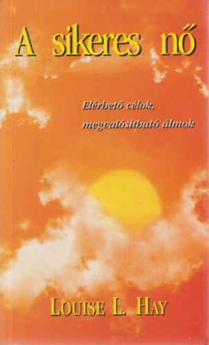Louise L. Hay - A sikeres n - Elrhet clok, megvalsthat lmok