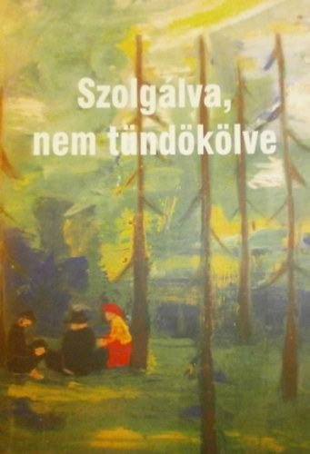 Nagy dm (szerk.) - Szolglva, nem tndklve