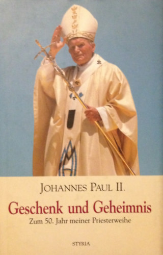 Johannes Paul II. - Geschenk und Geheimnis. Zum 50. Jahr meiner Priesterweihe.