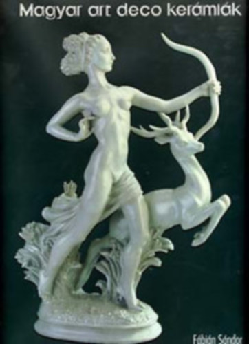 Fbin Sndor - Magyar art deco kermik - Vlogats  a magyarorszgi kermiamvszet magngyjtemnyekben lv 1900-1945 kztt alkotsaibl