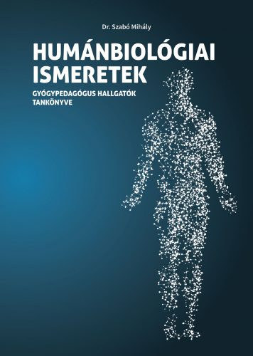 Dr. Szabó Mihály - Humánbiológiai ismeretek - Gyógypedagógus hallgatók tankönyve