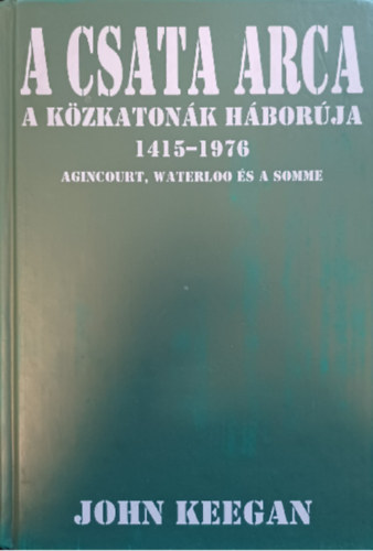 John Keegan - A csata arca - A közkatonák háborúja 1415-1976