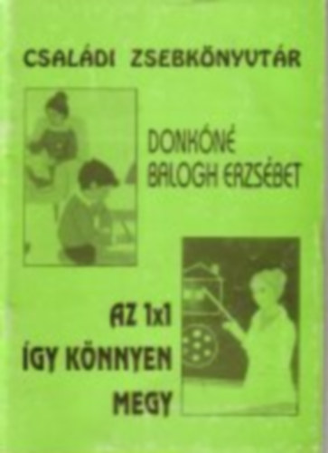Donkóné Balogh Erzsébet - Az 1x1 így könnyen megy - Családi zsebkönyvtár