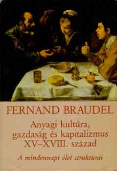 Fernand Braudel - Anyagi kult�ra, gazdas�g �s kapitalizmus, XV-XVIII. sz�zad