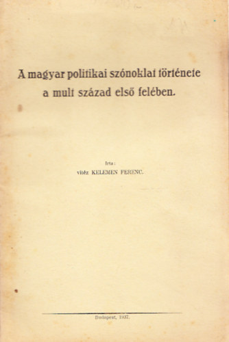 Kelemen Ferenc - A magyar politikai sz�noklat t�rt�nete a mult sz�zad els� fel�ben