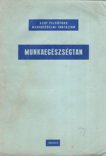 Dr. B�lint Istv�n, Dr. Bonta J�nos, Dr. Hamar Norbert - Munkaeg�szs�gtan - SZOT Fels�fok� Munkav�delmi Tanfolyam