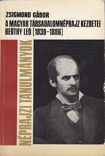 Zsigmond Gbor - A magyar trsadalomnprajz kezdetei - Bethy Le (1839-1886) (Nprajzi tanulmnyok)