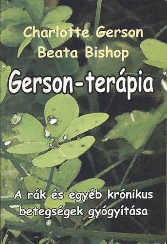 Charlotte Gerson; Beata Bishop - Gerson-terpia - A rk s egyb krnikus betegsgek gygytsa