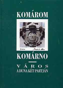 Kom�rom - Kom�rno. V�ros a Duna k�t partj�n