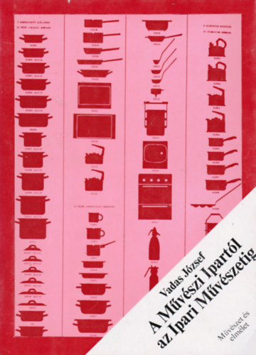 Vadas J�zsef (szerk.) - A M�v�szi Ipart�l az Ipari M�v�szetig