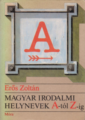 Ers Zoltn - Magyar irodalmi helynevek A-tl Z-ig