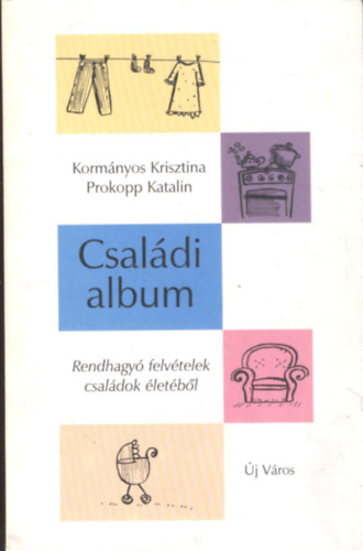 Korm�nyos Krisztina; Prokopp Katalin - Csal�di album (Rendhagy� felv�telek csal�dok �let�b�l)