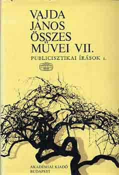 Vajda J�nos - Vajda J�nos �sszes m�vei VII.: Publicisztikai �r�sok I.