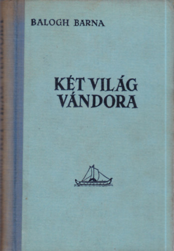 Balogh Barna - Két világ vándora (Északi Odysseia)