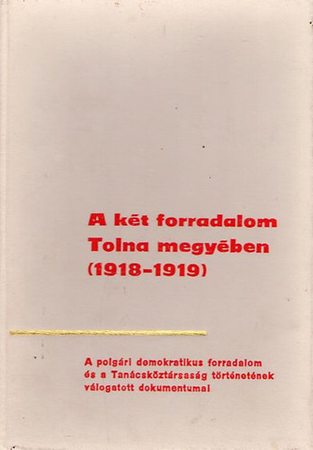 K.Balog J�nos - A k�t forradalom Tolna megy�ben (1918-1919)