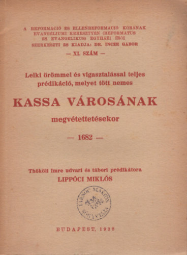 Lelki örömmel és vigasztalással teljes prédikáció, melyet tött nemes Kassa városának megvétettetésekor - 1682 - Thököli Imre udvari és tábori prédikátora Lippóci Miklós