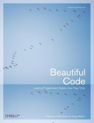 Andy Oram, Greg Wilson - Beautiful Code: Leading Programmers Explain How They Think